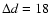 $\Delta d=18$