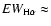 ${\it EW}_{\rm H\alpha}\approx$