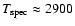 $T_{\rm spec}\approx 2900$