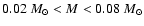 $0.02 ~M_{\odot} < M < 0.08~ M_{\odot}$