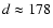 $d\approx178$
