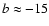 $b\approx -15$