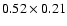 $0.52\times 0.21$