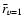 $\bar{r}_{v=1}$