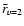 $\bar{r}_{v=2}$