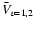 $\bar{V}_{v=1,2}$