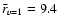 $\bar r_{v=1} = 9.4$