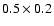 $0.5\times 0.2$