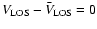 $V_{\rm LOS} - \bar V_{\rm LOS} = 0$