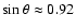 $\sin \theta \approx 0.92$