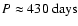 $P\approx 430~{\rm days}$