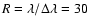 $R=\lambda/\Delta\lambda=30$