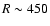 $R\sim450$