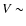 $V\sim$