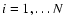 $i=1,\ldots N$
