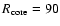 $R_{\rm core} = 90$