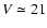 $V \simeq 21$