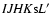 $\it IJHK{\rm s}L'$