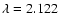 $\lambda =2.122$