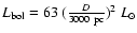 $L_{\rm bol}= 63 ~ (\frac{D}{3000~{\rm pc}})^2 ~ L_{\odot}$
