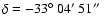 $\delta=-33\hbox{$^\circ$ }04\hbox{$^\prime$ }51\hbox{$^{\prime\prime}$ }$