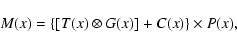 \begin{displaymath}%
M(x) = \left\{ \left[T(x) \otimes G(x)\right] + C(x) \right\} \times P(x),
\end{displaymath}