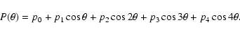 \begin{displaymath}%
P(\theta) = p_{0} + p_{1}\cos\theta + p_{2}\cos2\theta +
p_{3}\cos3\theta + p_{4}\cos4\theta.
\end{displaymath}