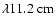 $\lambda11.2~{\rm cm}$
