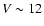 $V \sim 12$