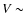 $V \sim$