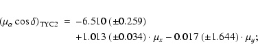 \begin{eqnarray*}(\mu_{\alpha}\cos\delta)_{{\rm TYC2}} &=&
-6.510 \ ({\pm} 0.25...
...\pm} 0.034) \cdot \mu_{x} - 0.017 \ ({\pm} 1.644) \cdot \mu_{y};
\end{eqnarray*}