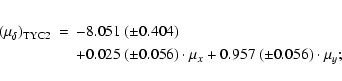 \begin{eqnarray*}(\mu_{\delta})_{{\rm TYC2}} &=&
-8.051 \ ({\pm} 0.404) \\
&& ...
...\pm} 0.056) \cdot \mu_{x}
+ 0.957 \ ({\pm} 0.056) \cdot \mu_{y};
\end{eqnarray*}