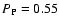 $P_{\rm P} = 0.55$