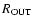$R_{\rm {OUT}}$