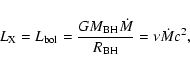 \begin{displaymath}L_{\rm {X}} = L_{\rm {bol}} = \frac{G M_{\rm BH} \dot{M}}{R_{\rm BH}} =\nu \dot{M} c^2 ,
\end{displaymath}