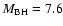 $M_{\rm BH}=7.6$