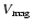 $V_{\rm mag}$