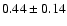 $0.44 \pm 0.14$