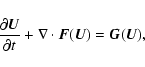 \begin{displaymath}
\frac{\partial {\vec U}}{\partial t}+{\bf {\nabla}}\cdot {\vec F}({\vec U})={\vec G}({\vec U}) ,
\end{displaymath}