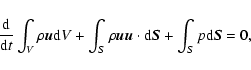 \begin{displaymath}
\frac{\rm d}{{\rm d} t}\int_V \rho {\vec u} {\rm d}V + \int...
...}{\vec u} \cdot {\rm d}{\vec S} +\int_S p {\rm d}{\vec S}=0 ,
\end{displaymath}