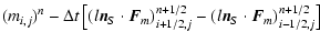 $\displaystyle (m_{i,j})^{n} - \Delta t\left[(l{\vec n}_S \cdot {\vec F}_m)_{i+1/2,j}^{n+1/2}-
(l{\vec n}_S \cdot {\vec F}_m)_{i-1/2,j}^{n+1/2}\right]$