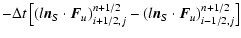 $\displaystyle - \Delta t\left[(l{\vec n}_S \cdot {\vec F}_u)_{i+1/2,j}^{n+1/2}-
(l{\vec n}_S \cdot {\vec F}_u)_{i-1/2,j}^{n+1/2}\right]$