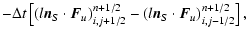 $\displaystyle -\Delta t
\left[(l{\vec n}_S \cdot {\vec F}_u)_{i,j+1/2}^{n+1/2}-(l{\vec n}_S \cdot {\vec F}_u)_{i,j-1/2}^{n+1/2}\right] ,$