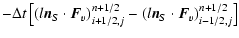 $\displaystyle -\Delta t\left[(l{\vec n}_S \cdot {\vec F}_v)_{i+1/2,j}^{n+1/2}-
(l{\vec n}_S \cdot {\vec F}_v)_{i-1/2,j}^{n+1/2}\right]$