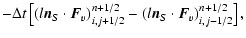 $\displaystyle - \Delta t
\left[(l{\vec n}_S \cdot {\vec F}_v)_{i,j+1/2}^{n+1/2}-(l{\vec n}_S \cdot {\vec F}_v)_{i,j-1/2}^{n+1/2}\right] ,$
