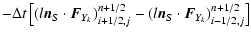 $\displaystyle - \Delta t\left[(l{\vec n}_S \cdot {\vec F}_{Y_k})_{i+1/2,j}^{n+1/2}-
(l{\vec n}_S \cdot {\vec F}_{Y_k})_{i-1/2,j}^{n+1/2}\right]$