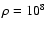$\rho = 10^8$
