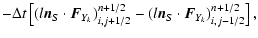 $\displaystyle - \Delta t
\left[(l{\vec n}_S \cdot {\vec F}_{Y_k})_{i,j+1/2}^{n+1/2}-(l{\vec n}_S \cdot {\vec F}_{Y_k})_{i,j-1/2}^{n+1/2}\right] ,$