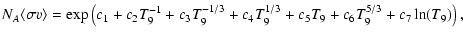 $\displaystyle N_A \langle\sigma v\rangle = \exp\left(c_1+c_2 T_9^{-1}+c_3T_9^{-1/3}+c_4T_9^{1/3}
+ c_5T_9+c_6T_9^{5/3}+c_7\ln(T_9)\right) ,$