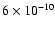$6 \times 10^{-10}$